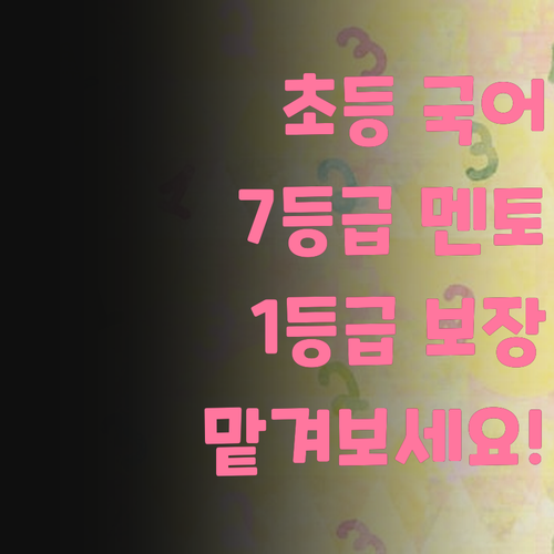 초등 국어, 이제 7등급 멘토에게 맡기세요! 1등급 보장!