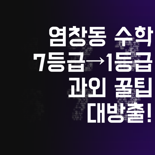 염창동 고등 수학 과외 꿀팁 대방출! 7등급에서 1등급 썰 푼다~
