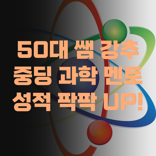 50대 쌤이 강추! 중딩 과학, 퍼스널멘토로 성적 팍팍!