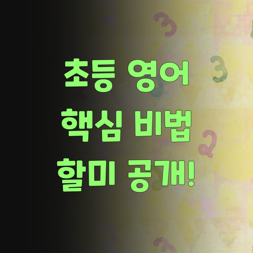 초등 영어 학습, 뭐가 중요할까? 할미가 알려주는 핵심 비법 대공개!..