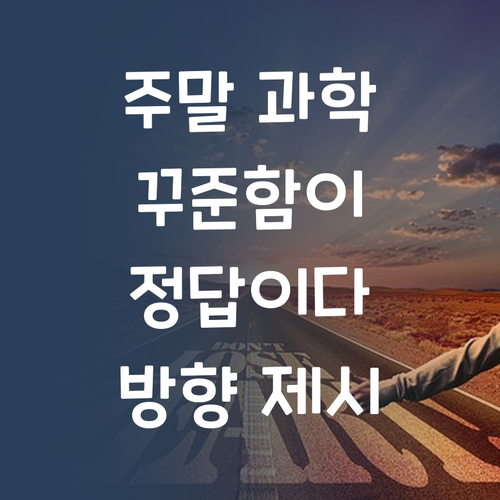 주말 과학 학습, 꾸준함이 답! 올바른 방향은 제가 제시할게요!