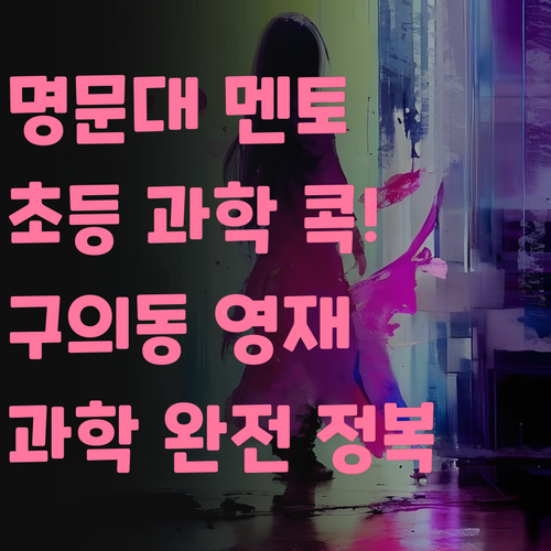 명문대 멘토가 콕! 찍어주는 구의동 초등 과학, 이제 너도 과학 영재?! ✨