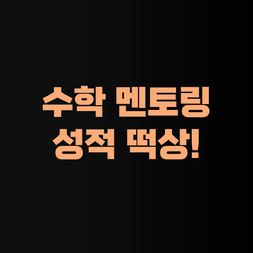 수학, 1:1 멘토링으로 꽉 잡아보이소! 진짜 된다!