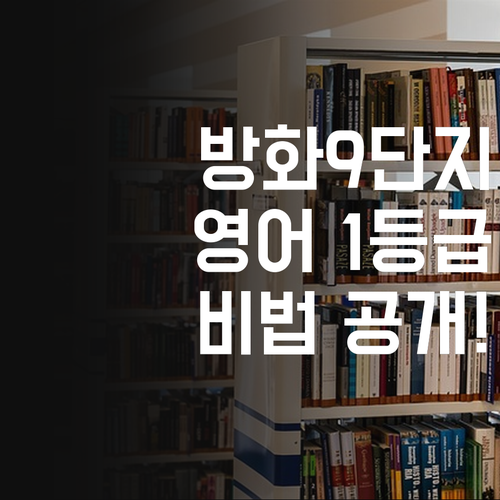 방화9단지 학부모님 필독! 우리 아이 영어, 이렇게 하면 1등급 문제없어!