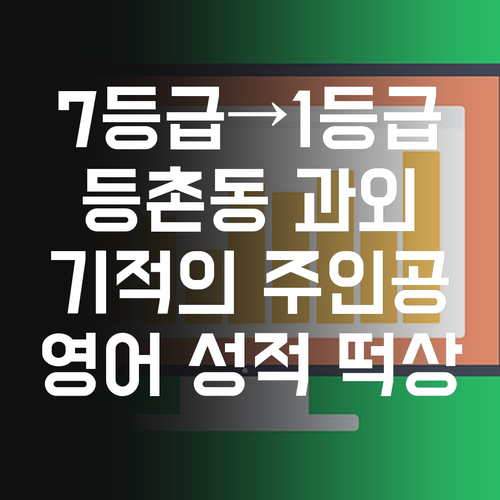 등촌동 영어 과외, 7등급에서 1등급 썰? 내가 바로 그 주인공! 😉