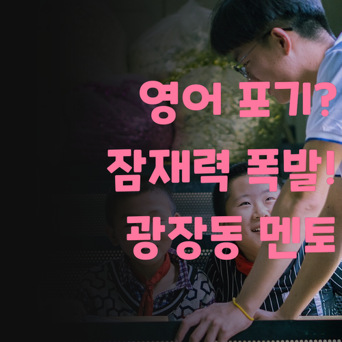 영어 포기? ㄴㄴ해! 광장동 멘토가 너의 잠재력을 깨워줄게!