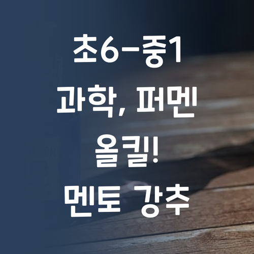 초6-중1 과학, 퍼멘으로 올킬! 멘토 언니가 강추해!