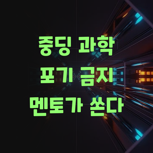 중딩 과학, 포기하덜 말어! 퍼스널멘토 믿고 따라와 봐..