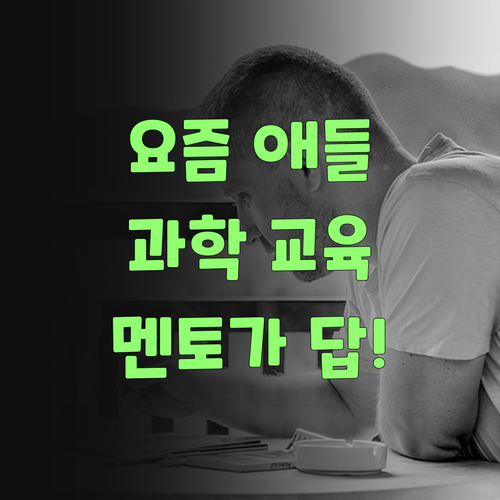 요즘 애들 과학, 으째 갈쳐야 헐지? 퍼스널멘토가 답이여!