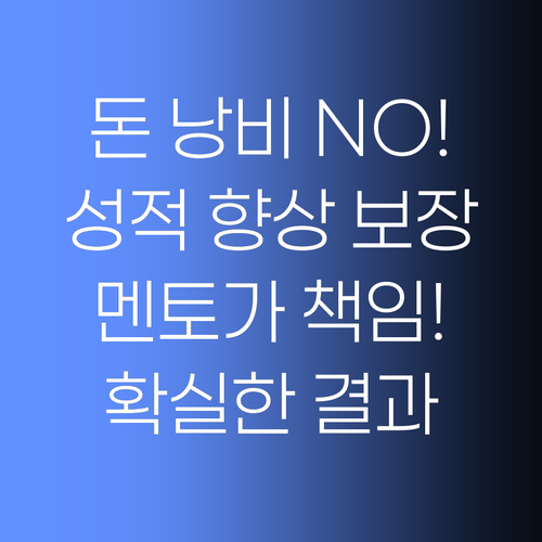 더 이상 돈 낭비는 NO! 확실한 성적 향상, 멘토가 책임져 드립니다!