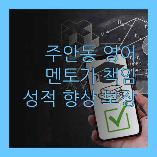 주안동 고등 영어, 멘토가 책임진다! 성적 향상 보장!