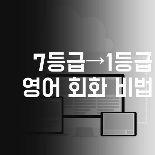 나만 따라해봐! 영어 회화 7등급에서 1등급 만든 비법 공개