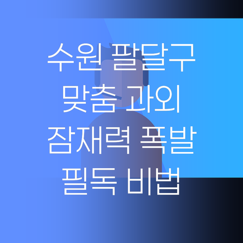 수원 팔달구 학부모님 필독! 우리 아이 잠재력 폭발시키는 1:1 맞춤 과외 비법..